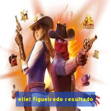 eliel figueiredo resultado